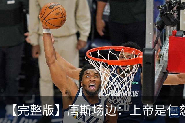 【完整版】唐斯场边：上帝是仁慈的 我们找到了走出困境的方法！
