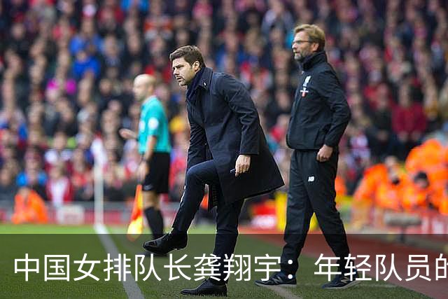 中国女排队长龚翔宇：年轻队员的天空很辽阔