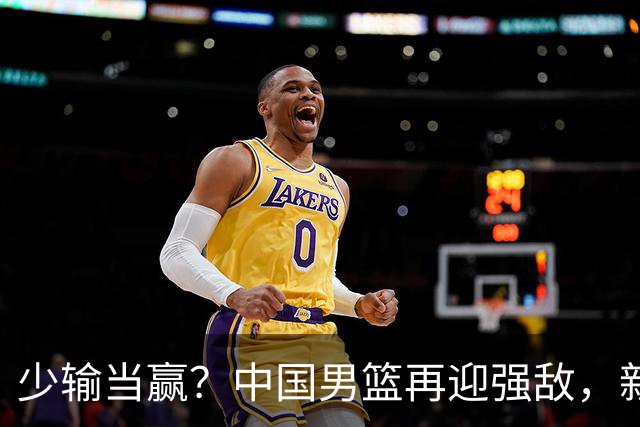 少输当赢？中国男篮再迎强敌，新赛程公布，杨瀚森迎重要大考