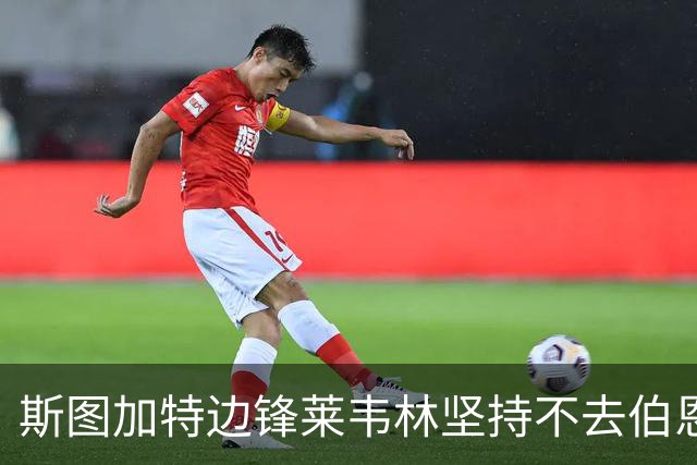 斯图加特边锋莱韦林坚持不去伯恩茅斯，德国主帅罗泽上任也白搭