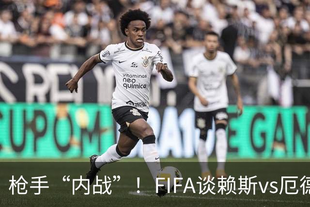 枪手“内战”！FIFA谈赖斯vs厄德高：二人正面硬刚或决定哪队晋级