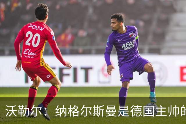 沃勒尔：纳格尔斯曼是德国主帅的理想人选，施洛特贝克将留在队内