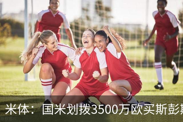 米体：国米划拨3500万欧买斯彭斯；斯通斯的薪水要求可能不会过高