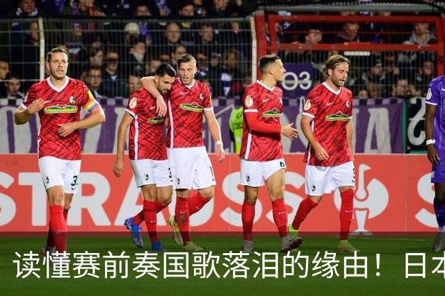 读懂赛前奏国歌落泪的缘由！日本男足主帅森保一笔记热血内容再度引发热议