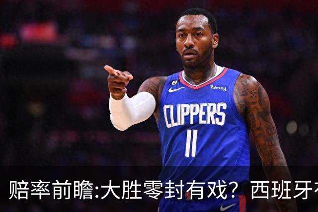 赔率前瞻:大胜零封有戏？西班牙有望碾压沙特