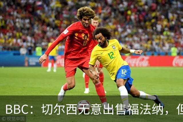 BBC：切尔西无意出售福法纳，但球员需要在激烈竞争中证明自己