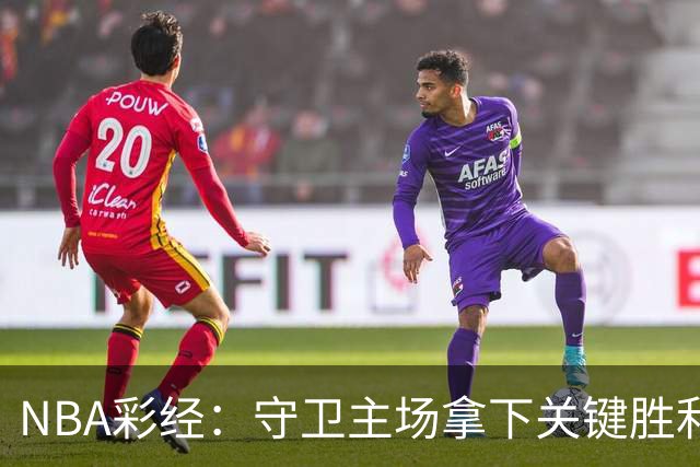 NBA彩经：守卫主场拿下关键胜利！尼克斯力克马刺夺赛点